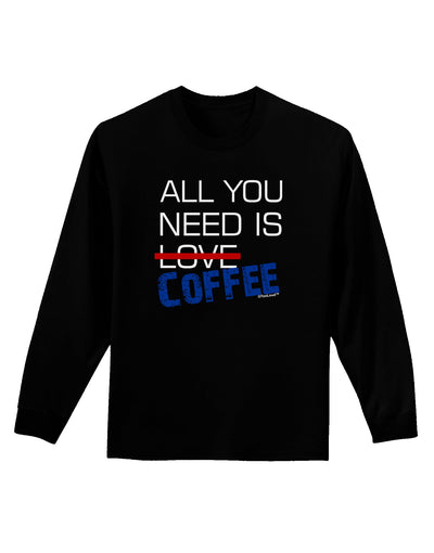 All You Need Is Coffee Adult Long Sleeve Dark T-Shirt-TooLoud-Black-Small-Davson Sales