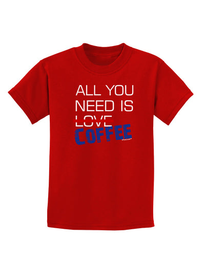 All You Need Is Coffee Childrens Dark T-Shirt-Childrens T-Shirt-TooLoud-Red-X-Small-Davson Sales