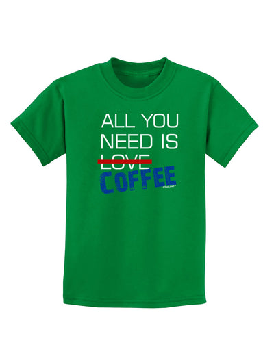 All You Need Is Coffee Childrens Dark T-Shirt-Childrens T-Shirt-TooLoud-Kelly-Green-X-Small-Davson Sales