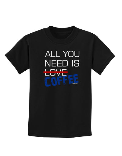 All You Need Is Coffee Childrens Dark T-Shirt-Childrens T-Shirt-TooLoud-Black-X-Small-Davson Sales