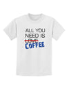 All You Need Is Coffee Childrens T-Shirt-Childrens T-Shirt-TooLoud-White-X-Small-Davson Sales