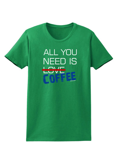 All You Need Is Coffee Womens Dark T-Shirt-TooLoud-Kelly-Green-X-Small-Davson Sales