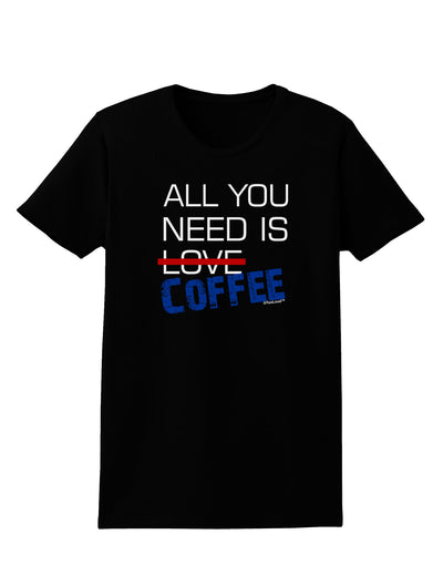 All You Need Is Coffee Womens Dark T-Shirt-TooLoud-Black-X-Small-Davson Sales