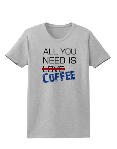 All You Need Is Coffee Womens T-Shirt-Womens T-Shirt-TooLoud-AshGray-X-Small-Davson Sales