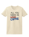 All You Need Is Coffee Womens T-Shirt-Womens T-Shirt-TooLoud-Natural-X-Small-Davson Sales