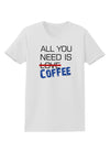 All You Need Is Coffee Womens T-Shirt-Womens T-Shirt-TooLoud-White-X-Small-Davson Sales