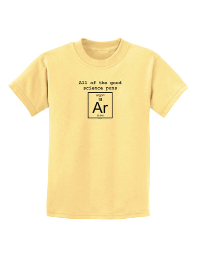 All of the Good Science Puns Argon Childrens T-Shirt-Childrens T-Shirt-TooLoud-Daffodil-Yellow-X-Small-Davson Sales
