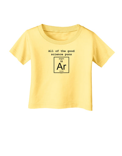 All of the Good Science Puns Argon Infant T-Shirt-Infant T-Shirt-TooLoud-Daffodil-Yellow-06-Months-Davson Sales