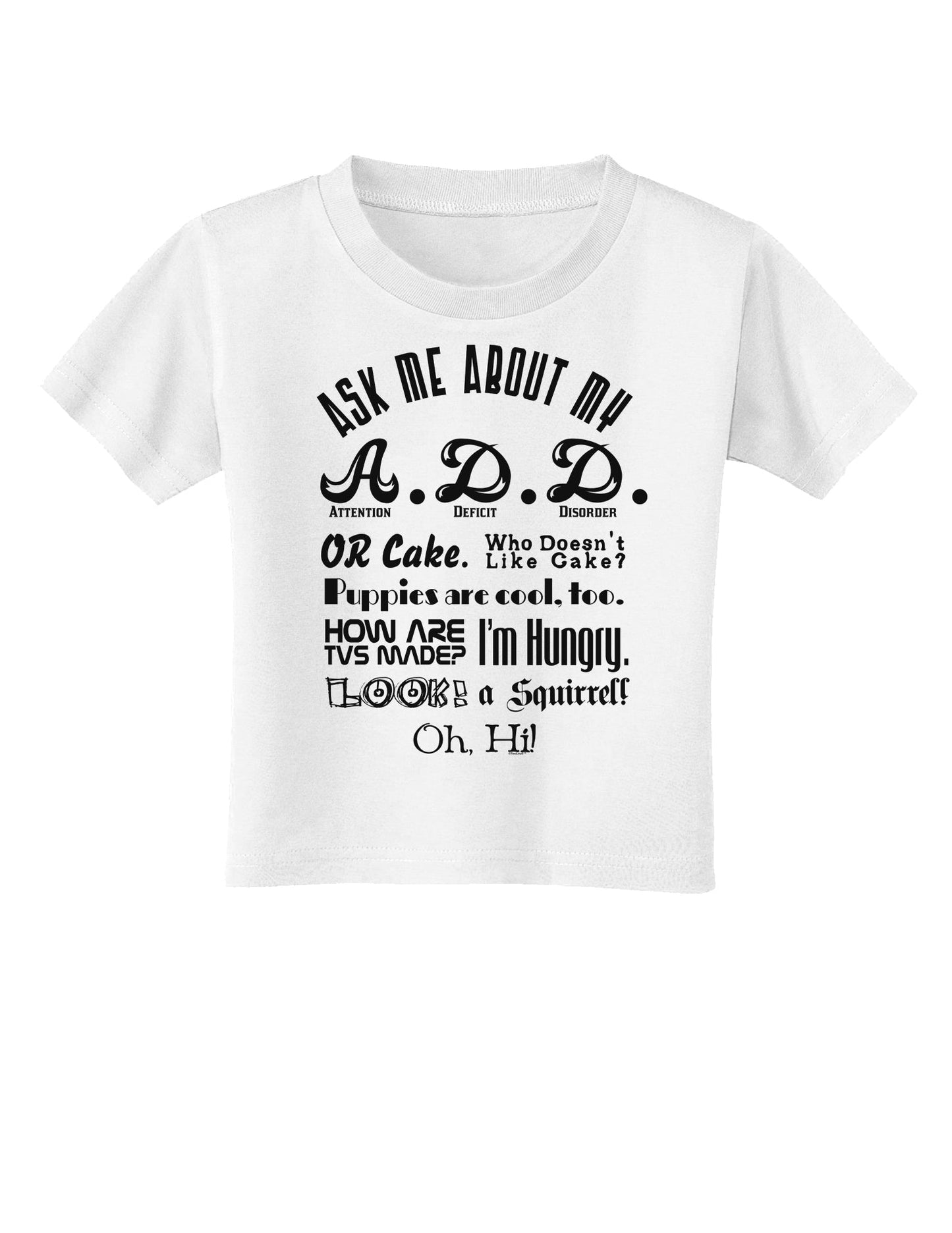 Ask Me About My A.D.D. Toddler T-Shirt-Toddler T-Shirt-TooLoud-White-2T-Davson Sales