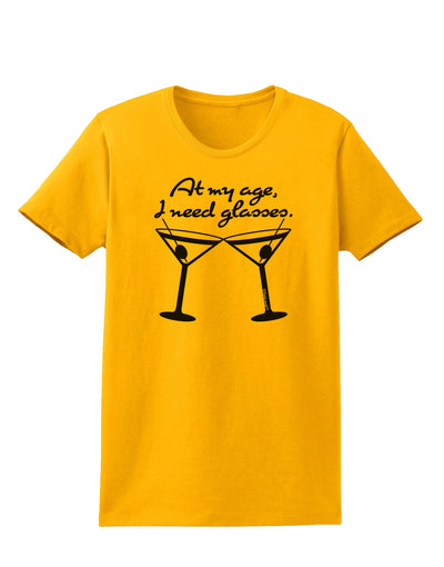 At My Age I Need Glasses - Martini Womens T-Shirt by TooLoud-Womens T-Shirt-TooLoud-Gold-X-Small-Davson Sales