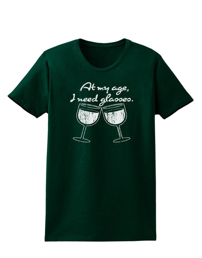 At My Age I Need Glasses - Wine Distressed Womens Dark T-Shirt by TooLoud-Womens T-Shirt-TooLoud-Forest-Green-Small-Davson Sales