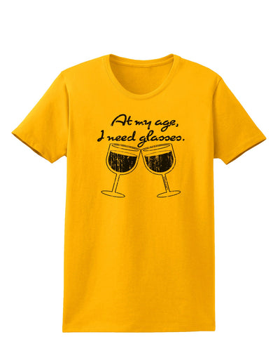 At My Age I Need Glasses - Wine Distressed Womens T-Shirt by TooLoud-Womens T-Shirt-TooLoud-Gold-X-Small-Davson Sales