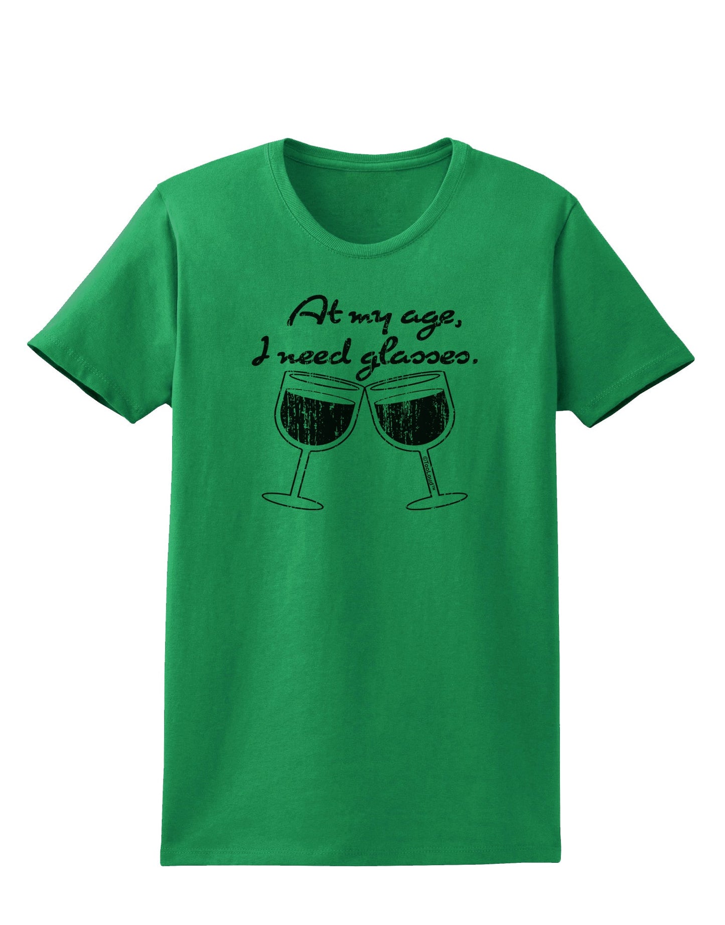 At My Age I Need Glasses - Wine Distressed Womens T-Shirt by TooLoud-Womens T-Shirt-TooLoud-Kelly-Green-X-Small-Davson Sales