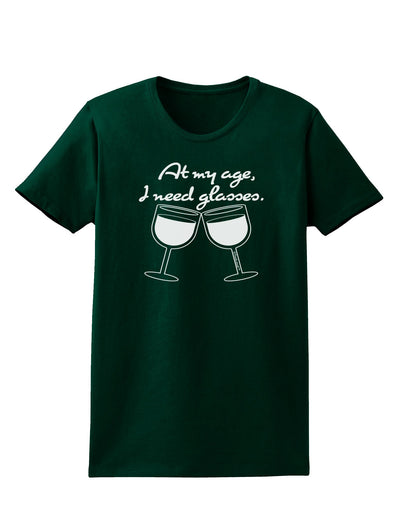 At My Age I Need Glasses - Wine Womens Dark T-Shirt by TooLoud-Womens T-Shirt-TooLoud-Forest-Green-Small-Davson Sales