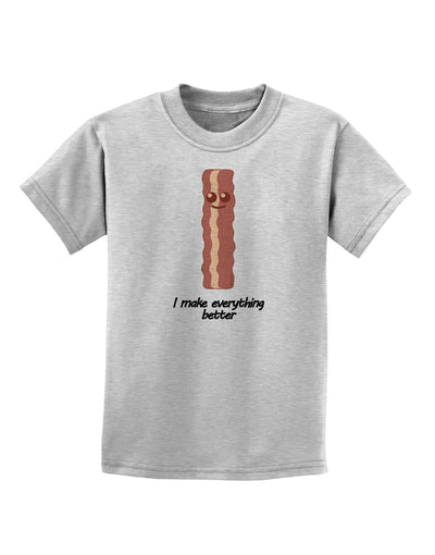 Bacon - I Make Everything Better Childrens T-Shirt-Childrens T-Shirt-TooLoud-AshGray-X-Small-Davson Sales