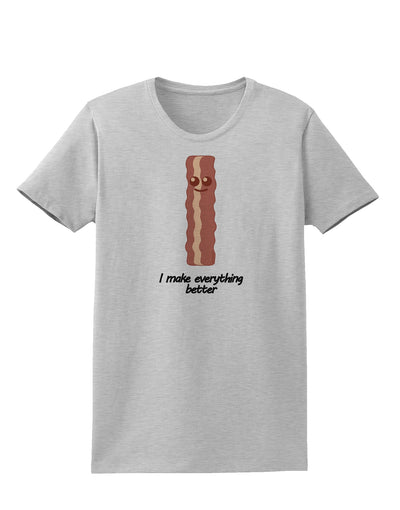 Bacon - I Make Everything Better Womens T-Shirt-Womens T-Shirt-TooLoud-AshGray-X-Small-Davson Sales