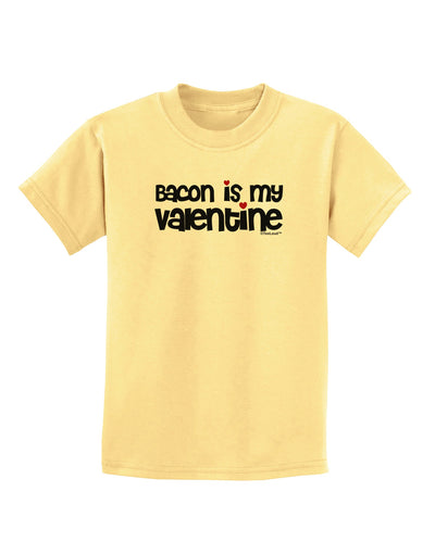 Bacon is My Valentine Childrens T-Shirt by TooLoud-Childrens T-Shirt-TooLoud-Daffodil-Yellow-X-Small-Davson Sales