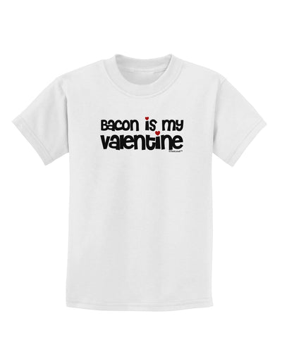 Bacon is My Valentine Childrens T-Shirt by TooLoud-Childrens T-Shirt-TooLoud-White-X-Small-Davson Sales