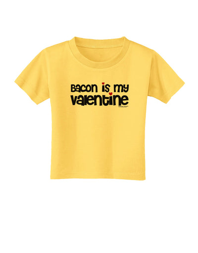 Bacon is My Valentine Toddler T-Shirt by TooLoud-Toddler T-Shirt-TooLoud-Yellow-2T-Davson Sales