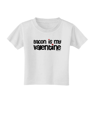 Bacon is My Valentine Toddler T-Shirt by TooLoud-Toddler T-Shirt-TooLoud-White-2T-Davson Sales