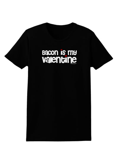 Bacon is My Valentine Womens Dark T-Shirt by TooLoud-Womens T-Shirt-TooLoud-Black-X-Small-Davson Sales