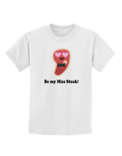 Be My Miss Steak - Romantic Childrens T-Shirt by TooLoud-Childrens T-Shirt-TooLoud-White-X-Small-Davson Sales