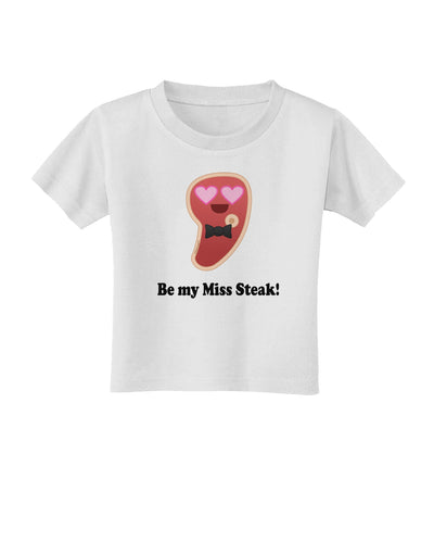 Be My Miss Steak - Romantic Toddler T-Shirt by TooLoud-Toddler T-Shirt-TooLoud-White-2T-Davson Sales