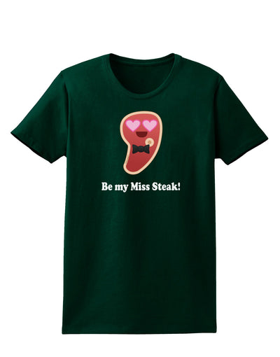 Be My Miss Steak - Romantic Womens Dark T-Shirt by TooLoud-Womens T-Shirt-TooLoud-Forest-Green-Small-Davson Sales