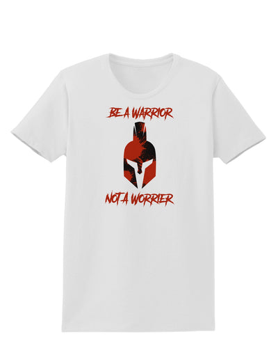 Be a Warrior Not a Worrier Womens T-Shirt by TooLoud-TooLoud-White-X-Small-Davson Sales