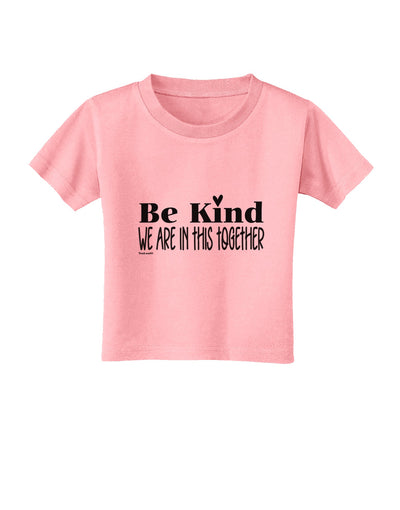 Be kind we are in this together  Toddler T-Shirt Candy Pink 4T Tooloud