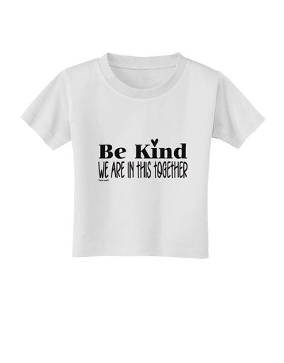 Be kind we are in this together  Toddler T-Shirt White 4T Tooloud