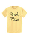 Beach Please Childrens T-Shirt-Childrens T-Shirt-TooLoud-Daffodil-Yellow-X-Small-Davson Sales