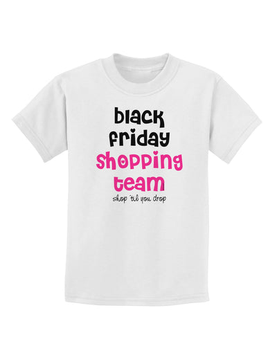 Black Friday Shopping Team - Shop Til You Drop Childrens T-Shirt-Childrens T-Shirt-TooLoud-White-X-Small-Davson Sales