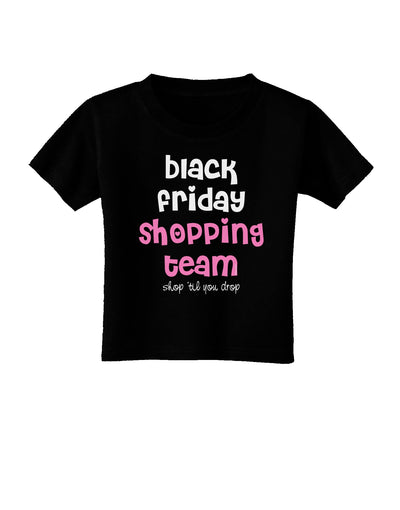 Black Friday Shopping Team - Shop Til You Drop Toddler T-Shirt Dark-Toddler T-Shirt-TooLoud-Black-2T-Davson Sales