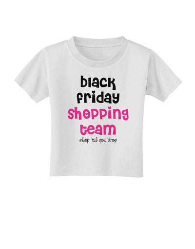 Black Friday Shopping Team - Shop Til You Drop Toddler T-Shirt-Toddler T-Shirt-TooLoud-White-2T-Davson Sales