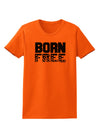 Born Free Womens T-Shirt by TooLoud-Womens T-Shirt-TooLoud-Orange-X-Small-Davson Sales