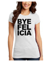 Bye Felicia Juniors T-Shirt-Womens Juniors T-Shirt-TooLoud-White-Juniors Fitted X-Small-Davson Sales