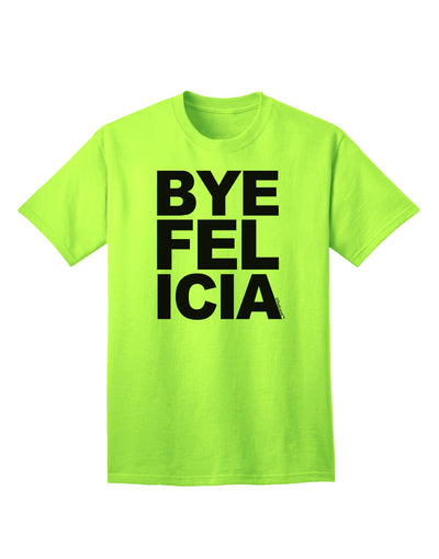 Bye Felicia Premium Adult T-Shirt - Elegantly Casual Wear for the Modern Individual-Mens T-shirts-TooLoud-Neon-Green-Small-Davson Sales