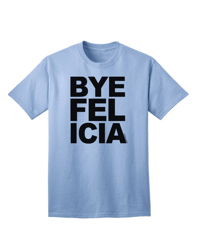 Bye Felicia Premium Adult T-Shirt - Elegantly Casual Wear for the Modern Individual-Mens T-shirts-TooLoud-Light-Blue-Small-Davson Sales