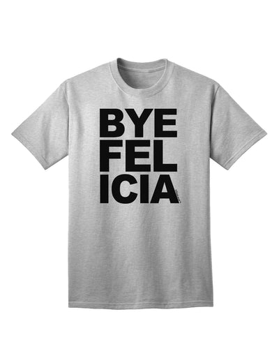 Bye Felicia Premium Adult T-Shirt - Elegantly Casual Wear for the Modern Individual-Mens T-shirts-TooLoud-AshGray-Small-Davson Sales