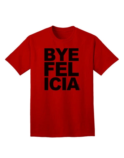 Bye Felicia Premium Adult T-Shirt - Elegantly Casual Wear for the Modern Individual-Mens T-shirts-TooLoud-Red-Small-Davson Sales