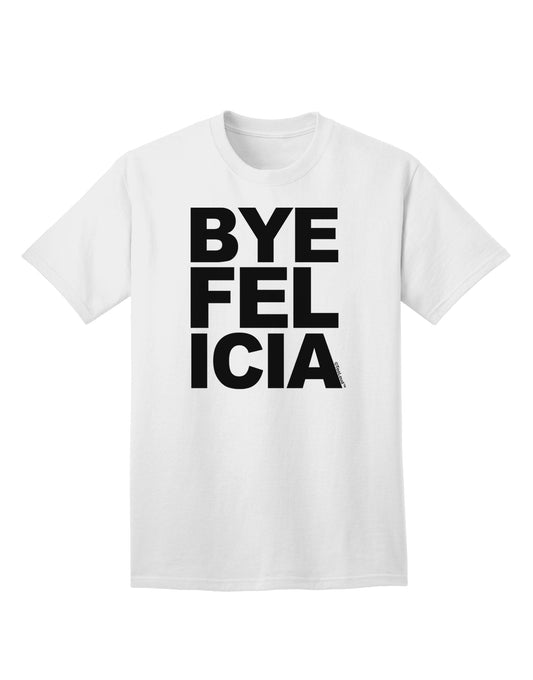 Bye Felicia Premium Adult T-Shirt - Elegantly Casual Wear for the Modern Individual-Mens T-shirts-TooLoud-White-Small-Davson Sales