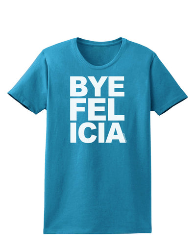 Bye Felicia Womens Dark T-Shirt-TooLoud-Turquoise-X-Small-Davson Sales