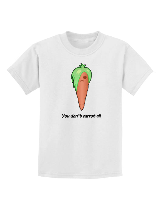 Carrot - You Don't Carrot All Childrens T-Shirt-Childrens T-Shirt-TooLoud-White-X-Small-Davson Sales