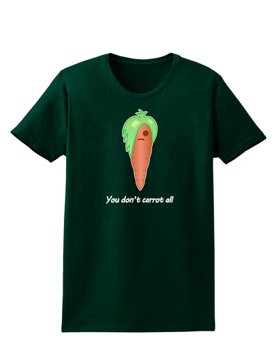 Carrot - You Don't Carrot All Womens Dark T-Shirt-Womens T-Shirt-TooLoud-Forest-Green-Small-Davson Sales