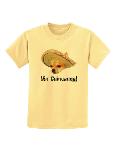 Chihuahua Dog with Sombrero - Ay Chihuahua Childrens T-Shirt by TooLoud-Childrens T-Shirt-TooLoud-Daffodil-Yellow-X-Small-Davson Sales