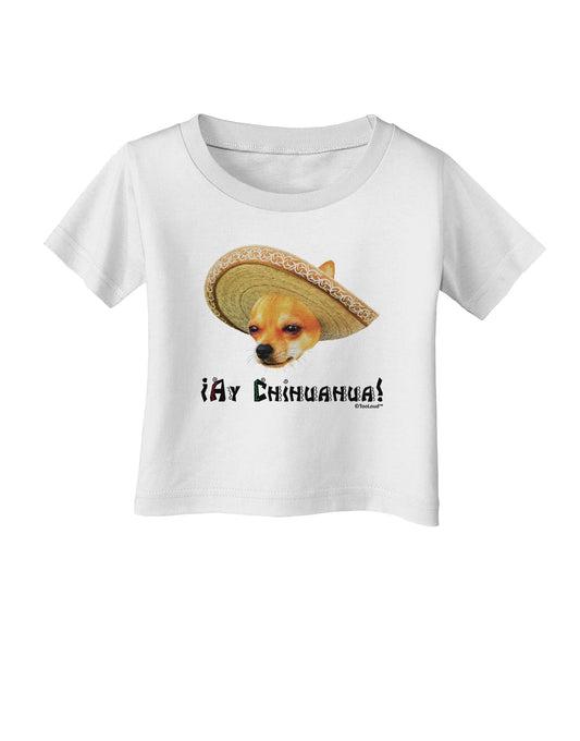 Chihuahua Dog with Sombrero - Ay Chihuahua Infant T-Shirt by TooLoud-Infant T-Shirt-TooLoud-White-06-Months-Davson Sales