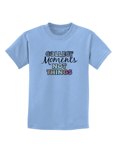 Collect Moments Not Things Childrens T-Shirt-Childrens T-Shirt-TooLoud-Light-Blue-X-Small-Davson Sales