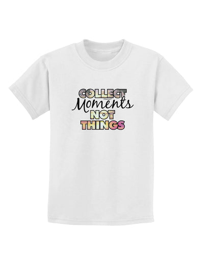 Collect Moments Not Things Childrens T-Shirt-Childrens T-Shirt-TooLoud-White-X-Small-Davson Sales