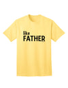 Coordinated Father-Son Apparel: Like Father Adult T-Shirt by TooLoud-Mens T-shirts-TooLoud-Yellow-Small-Davson Sales